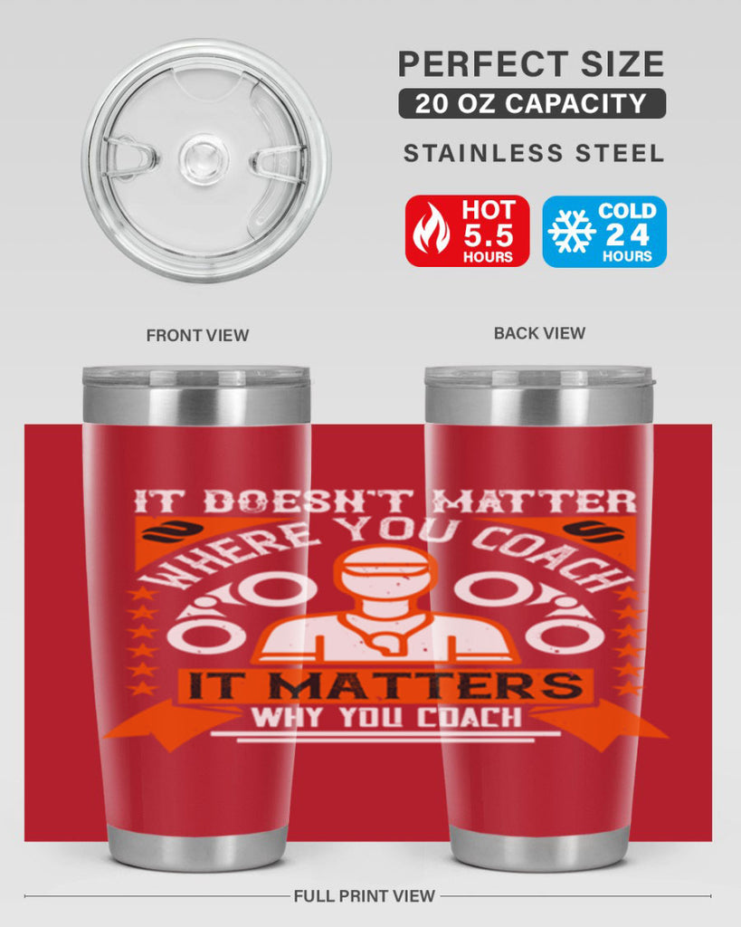 It doesnt matter where you coach it matters why you coach Style 27#- coaching- tumbler