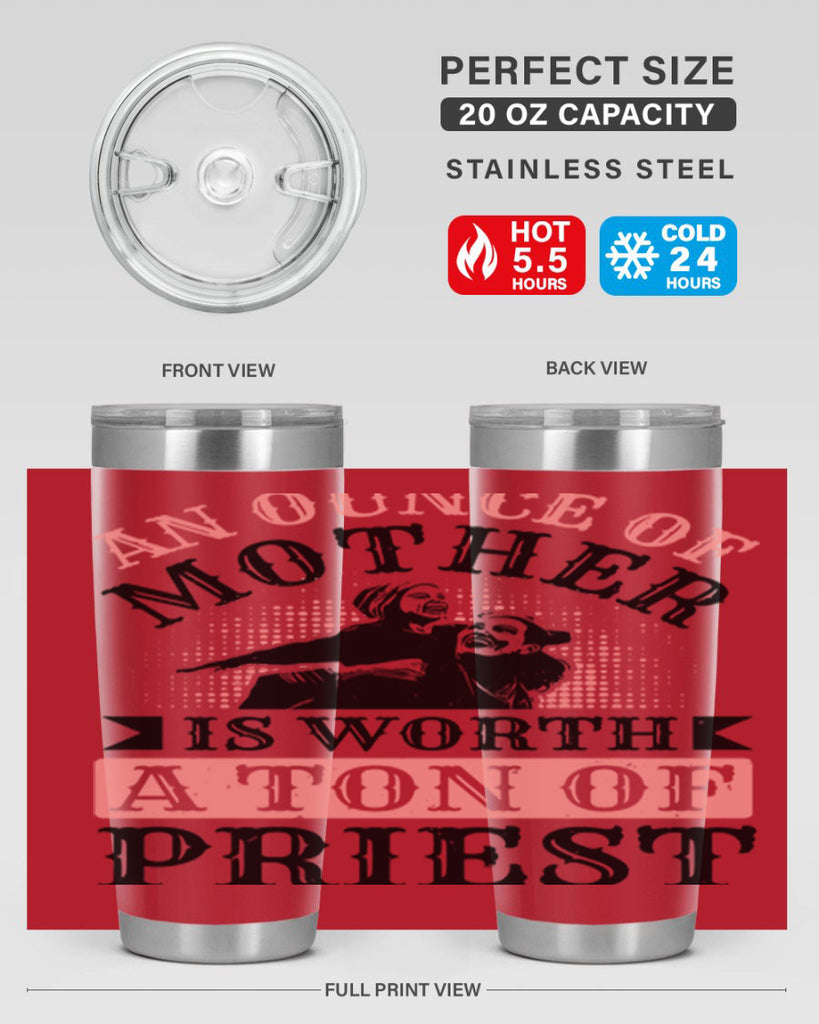 an ounce of mother is worth a ton of priest 1#- mothers day- Tumbler