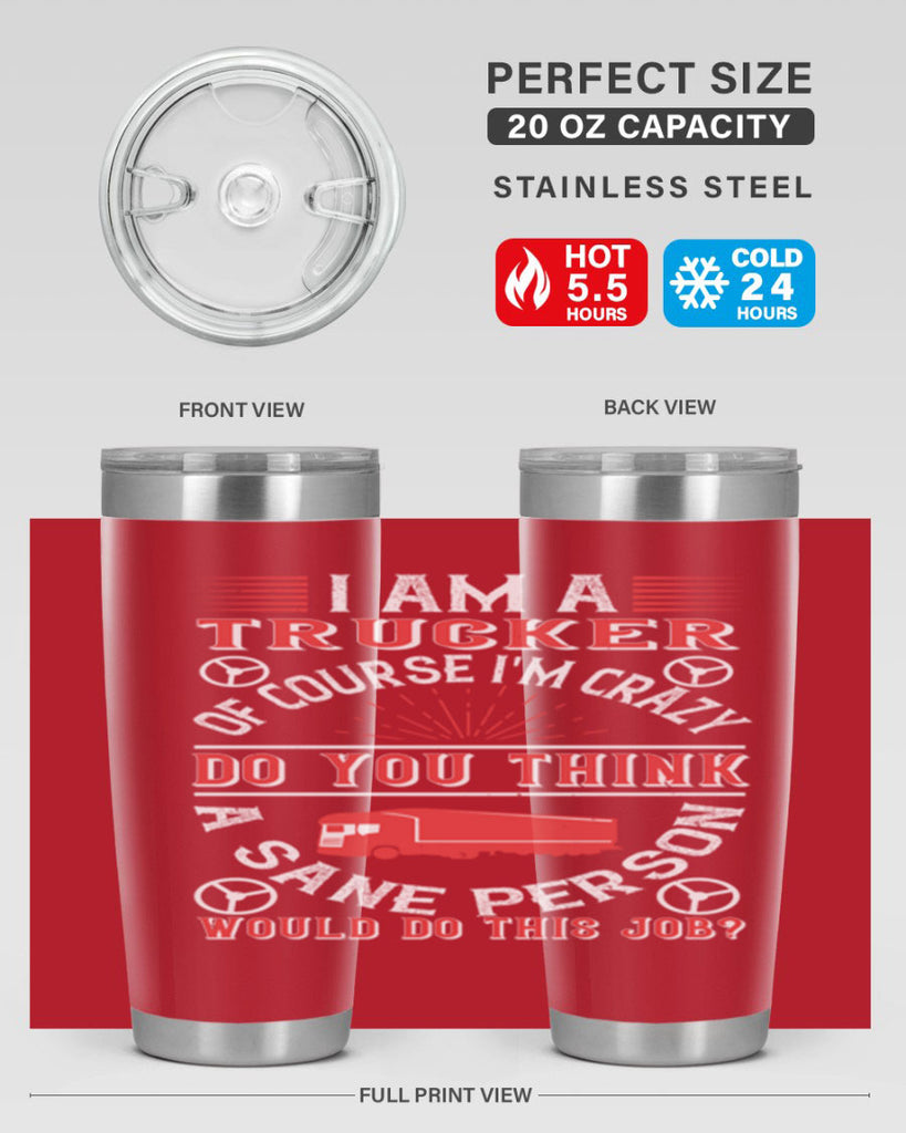 i am a trucker of course im crazy do z Style 46#- truck driver- tumbler