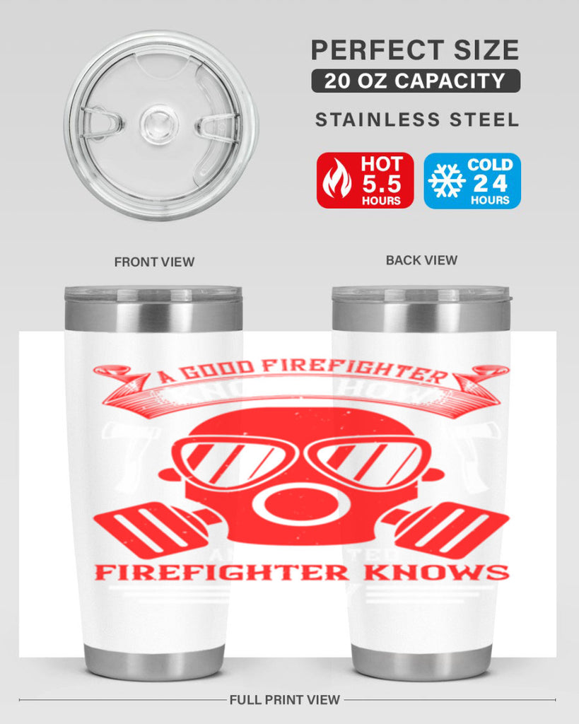 A good firefighter knows how an educated firefighter knows why Style 95#- fire fighter- tumbler