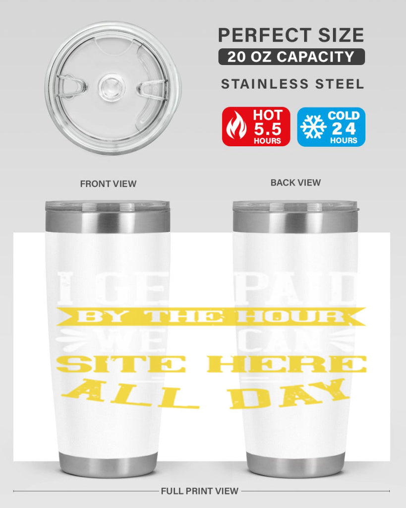 I GET PAID BY THE HOUR WE CAN SITE HERE ALL DAY Style 32#- bus driver- tumbler