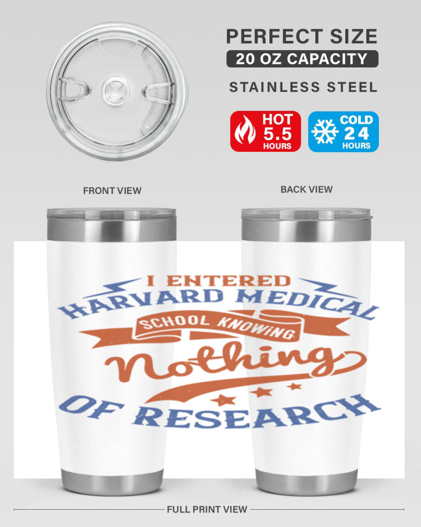 I entered Harvard Medical School knowing nothing of research Style 47#- medical- tumbler