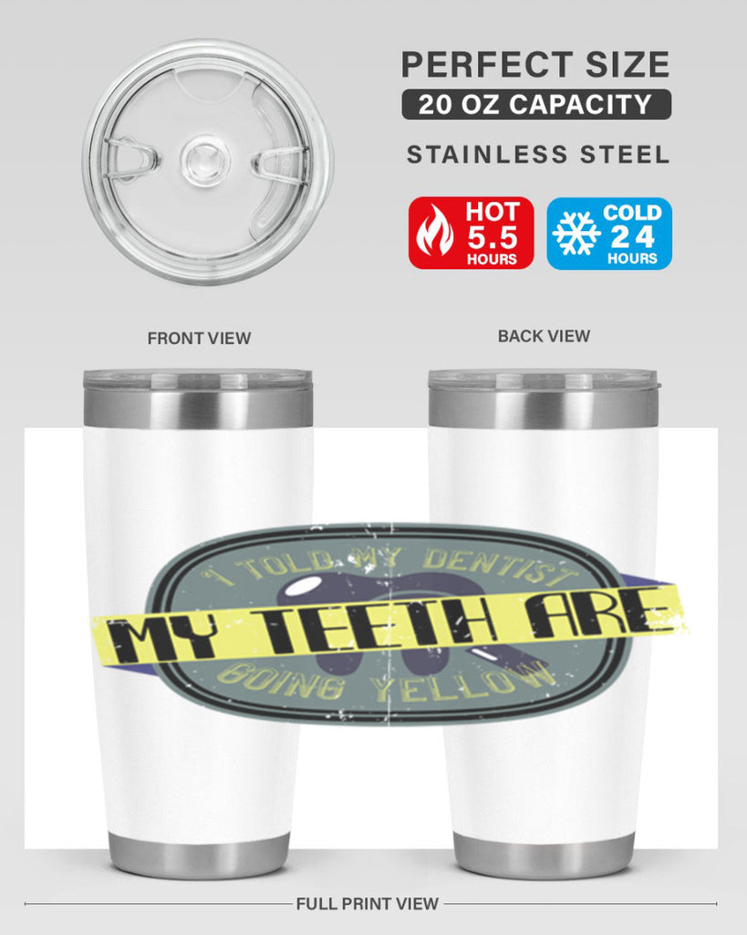 I told my dentist my teeth are going yellow Style 35#- dentist- tumbler