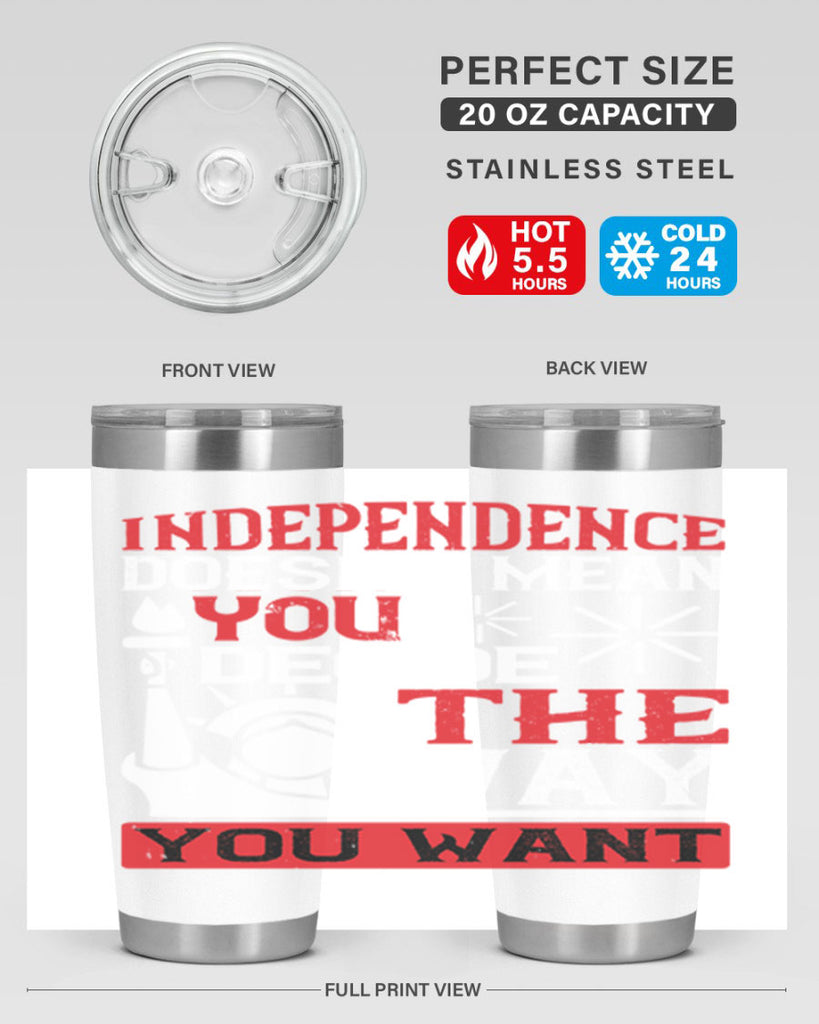 Independence doesnt mean you decide the way you want Style 120#- Fourt Of July- Tumbler