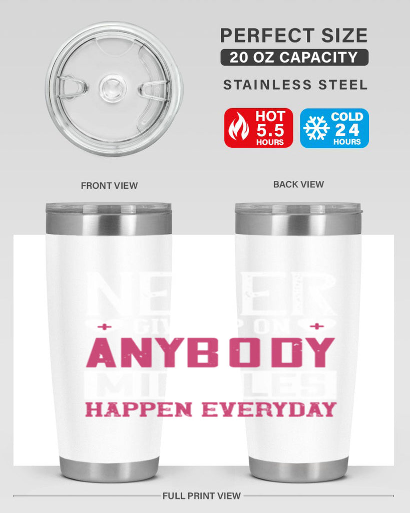 Never give up on anybody Miracles happen everyday Style 291#- nurse- tumbler