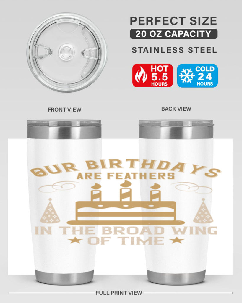 Our birthdays are feathers in the broad wing of time Style 47#- birthday- tumbler