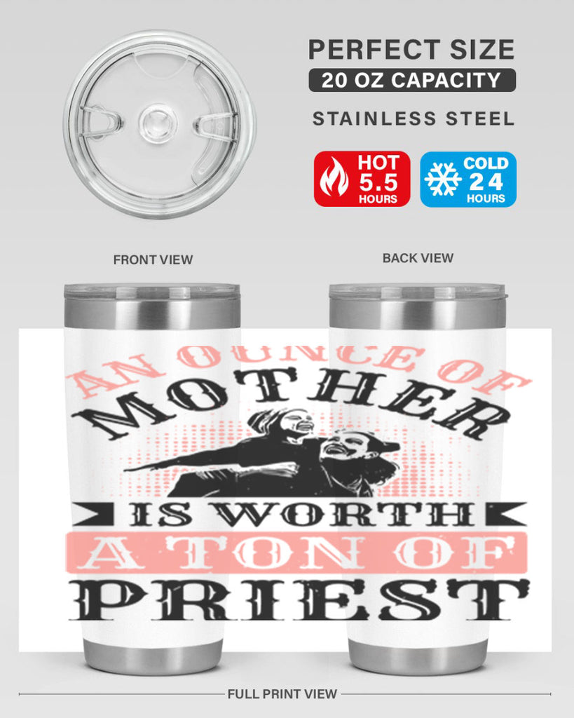 an ounce of mother is worth a ton of priest 1#- mothers day- Tumbler