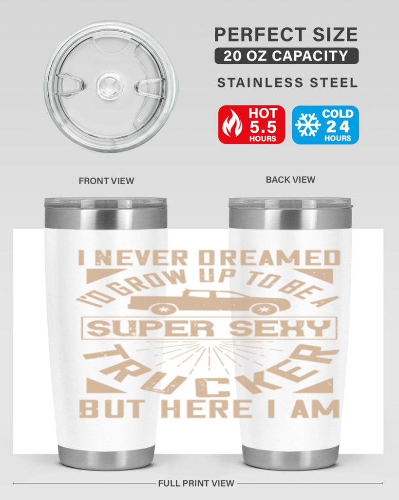 i never dreamed i’ grow up to be a super sexy trucker but here i am Style 41#- truck driver- tumbler
