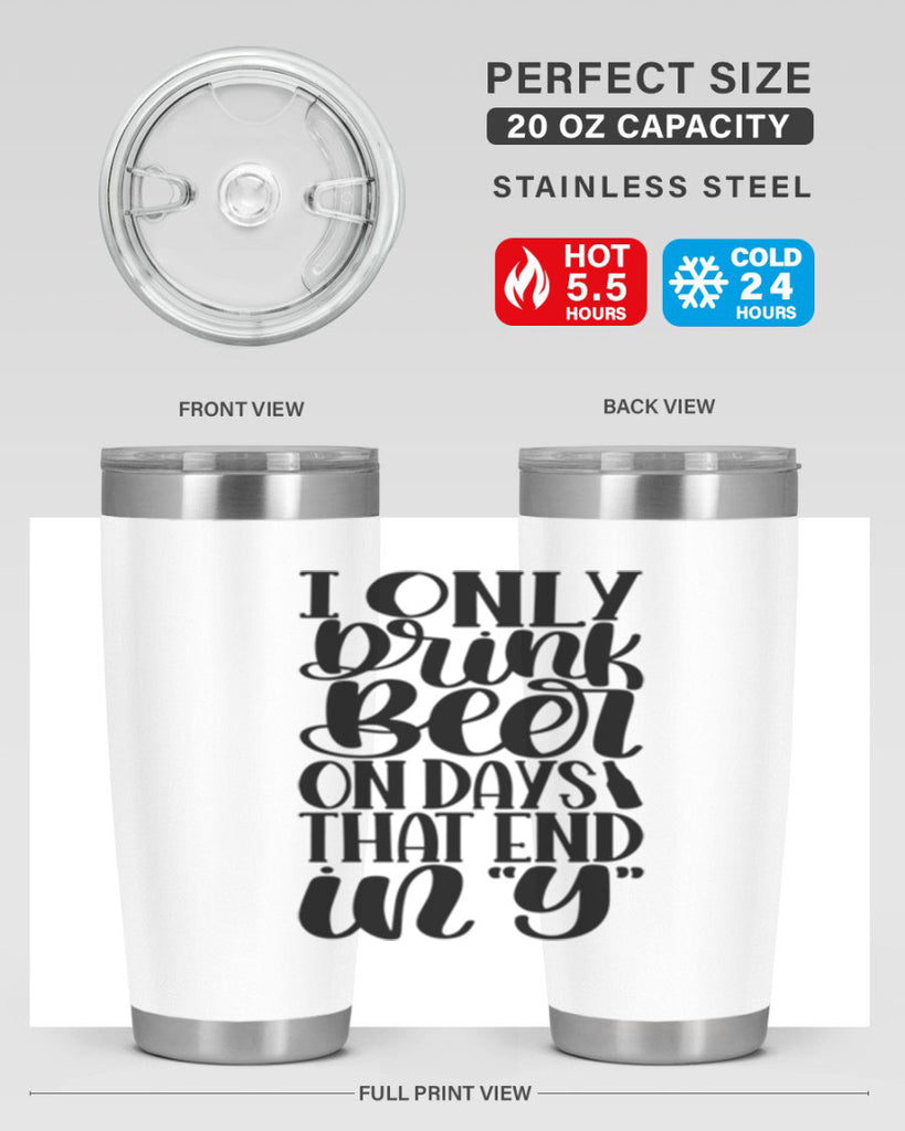 i only drink beer on days 34#- beer- Tumbler