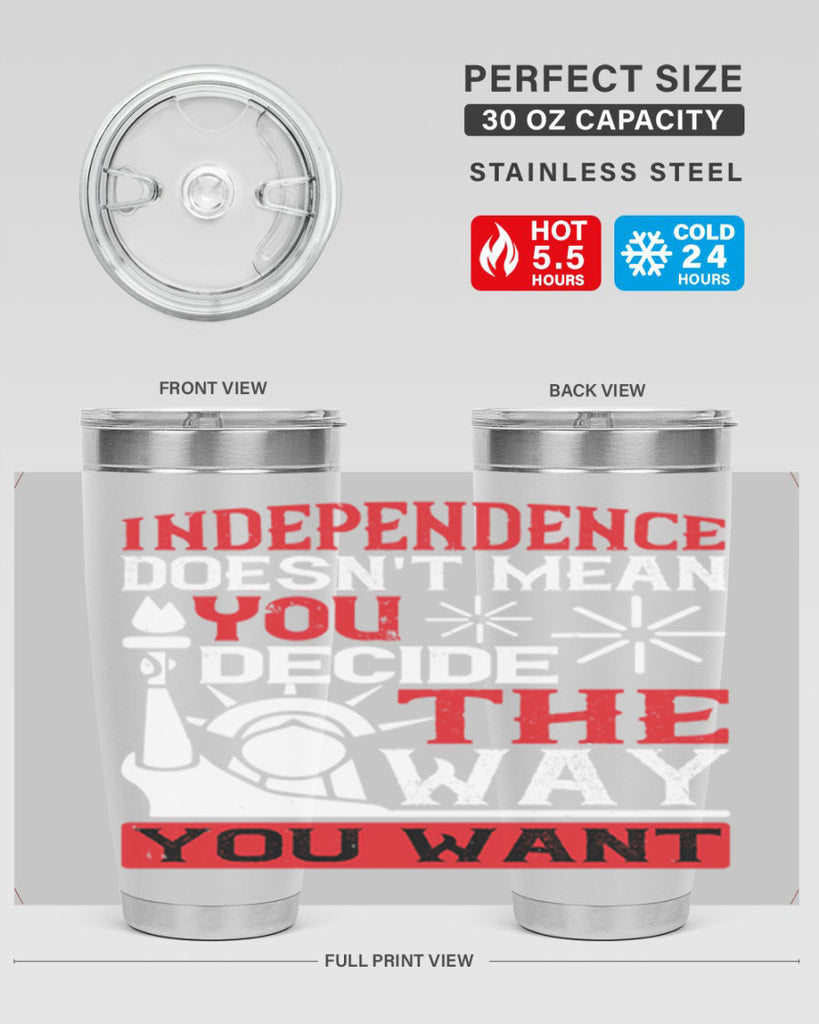 Independence doesnt mean you decide the way you want Style 120#- Fourt Of July- Tumbler