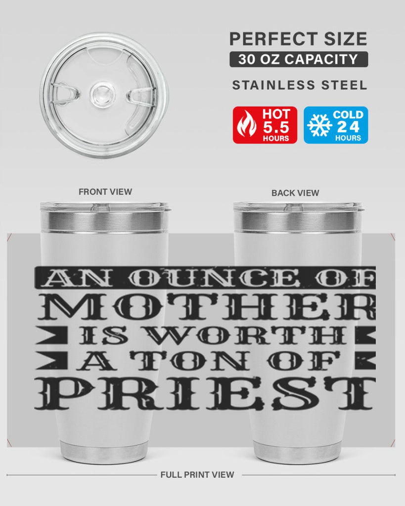 an ounce of mother is worth a ton of priest 97#- mothers day- Tumbler