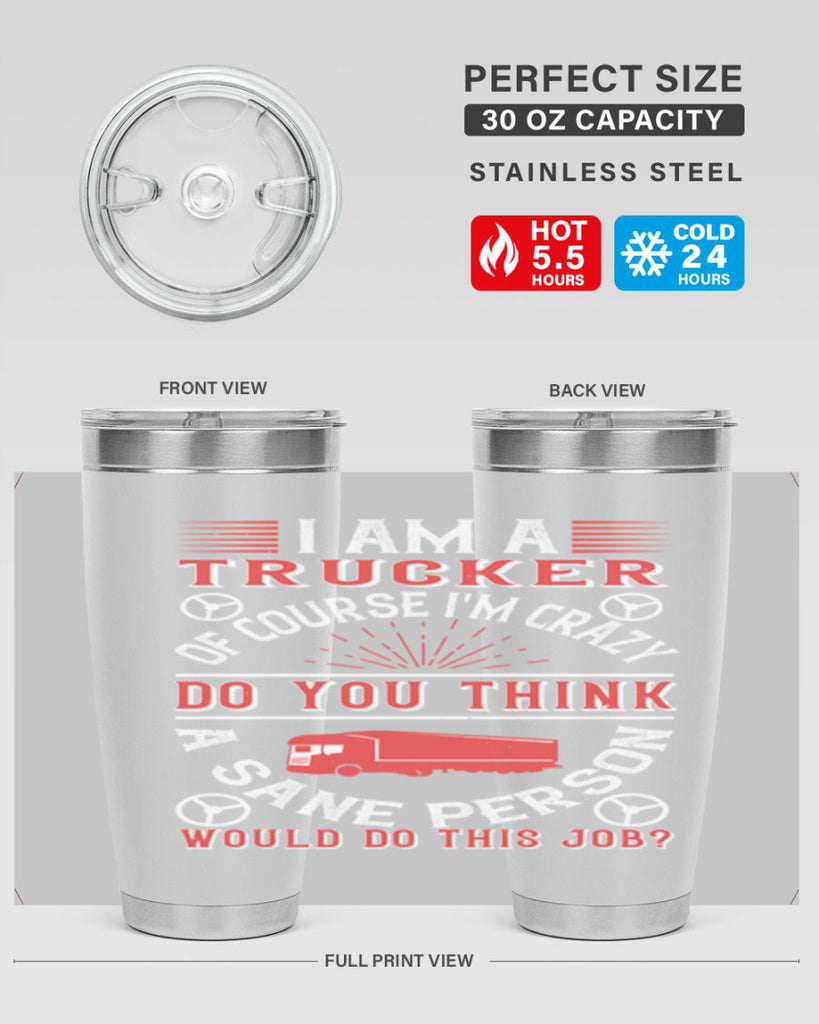 i am a trucker of course im crazy do z Style 46#- truck driver- tumbler