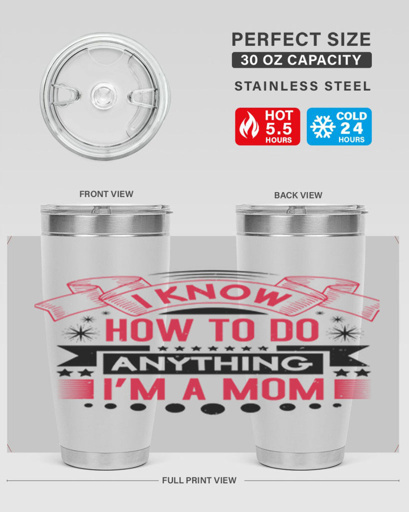 i know how to do anything im a mom 62#- mothers day- Tumbler