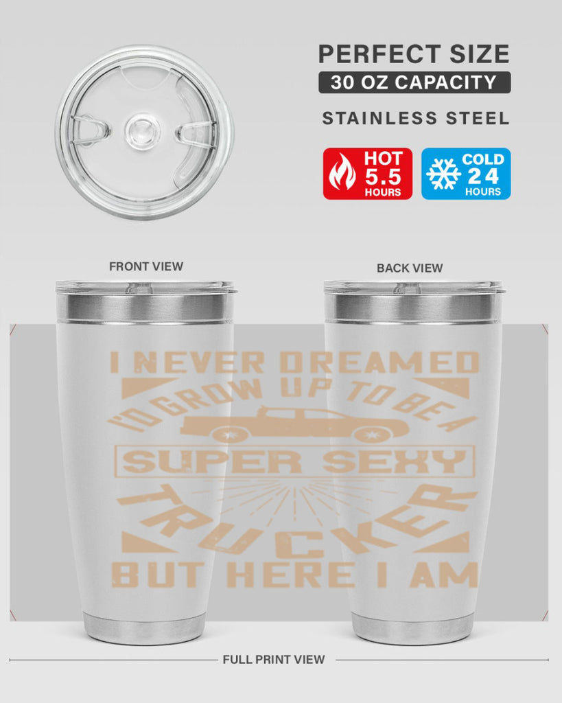i never dreamed i’ grow up to be a super sexy trucker but here i am Style 41#- truck driver- tumbler