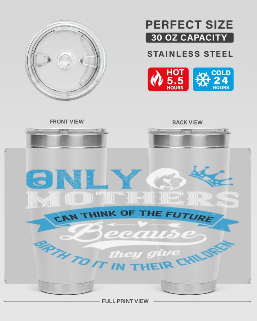 only mothers can think of the future 37#- mothers day- Tumbler