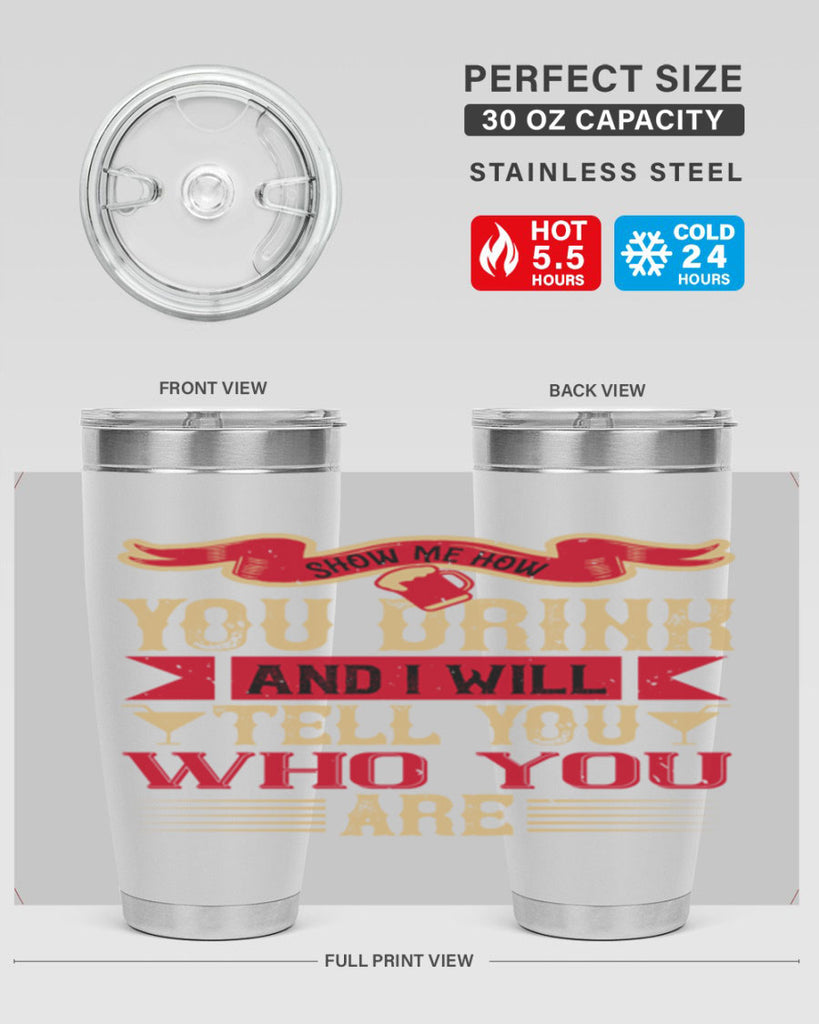 show me how you drink and i will tell you who you are 28#- drinking- Tumbler