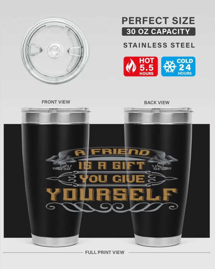 A friend is a gift you give yourself Style 91#- Best Friend- Tumbler