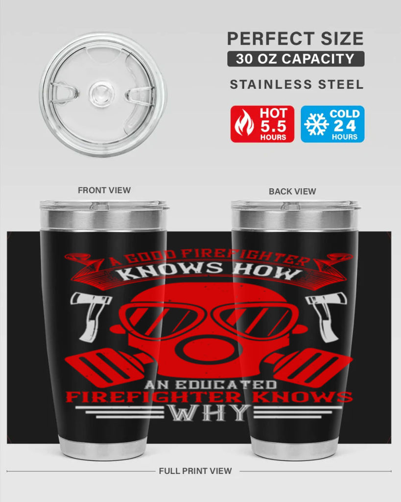 A good firefighter knows how an educated firefighter knows why Style 95#- fire fighter- tumbler