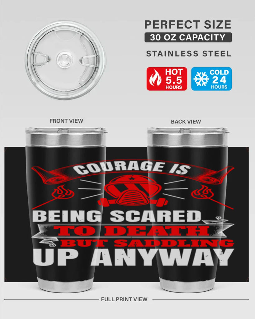 Courage is being scared to death but saddling up anyway Style 87#- fire fighter- tumbler