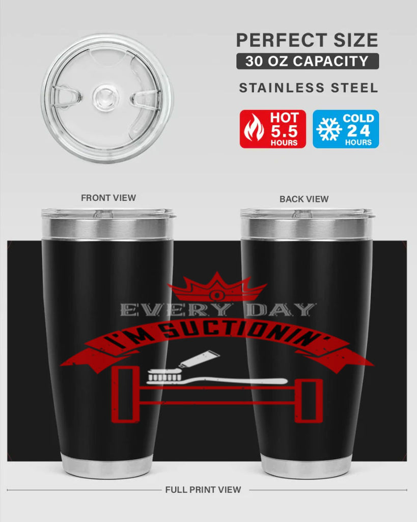 Every day im suctionin Style 41#- dentist- tumbler