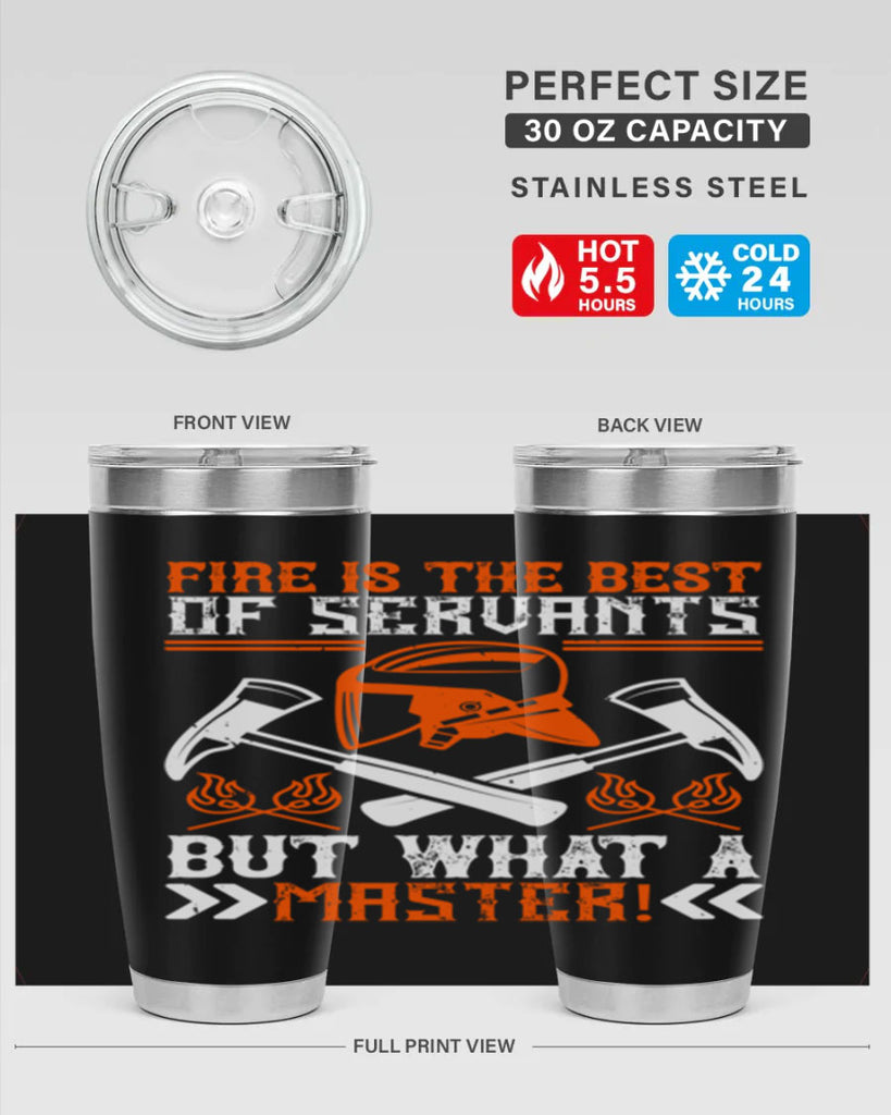 Fire is the best of servants but what a master Style 79#- fire fighter- tumbler