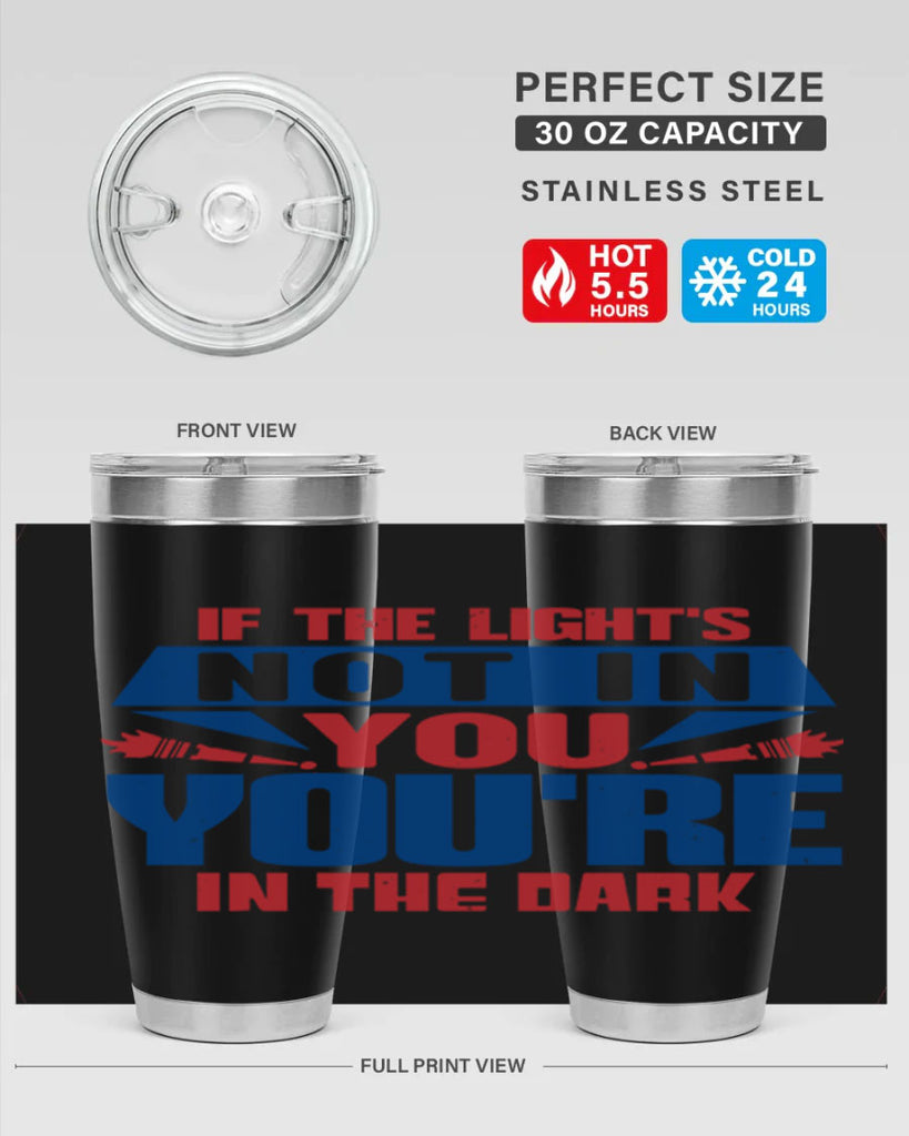 If the lights not in you youre in the dark Style 14#- Fourt Of July- Tumbler