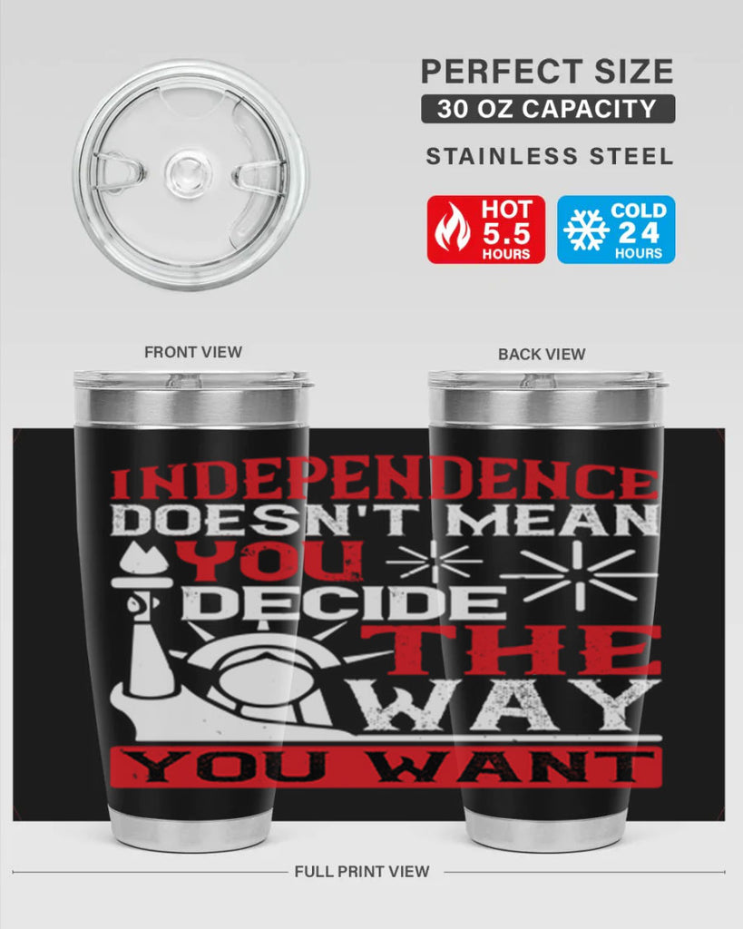 Independence doesnt mean you decide the way you want Style 120#- Fourt Of July- Tumbler