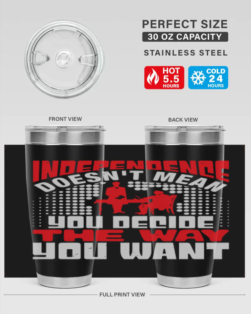 Independence doesnt mean you decide the way you want Style 21#- Fourt Of July- Tumbler