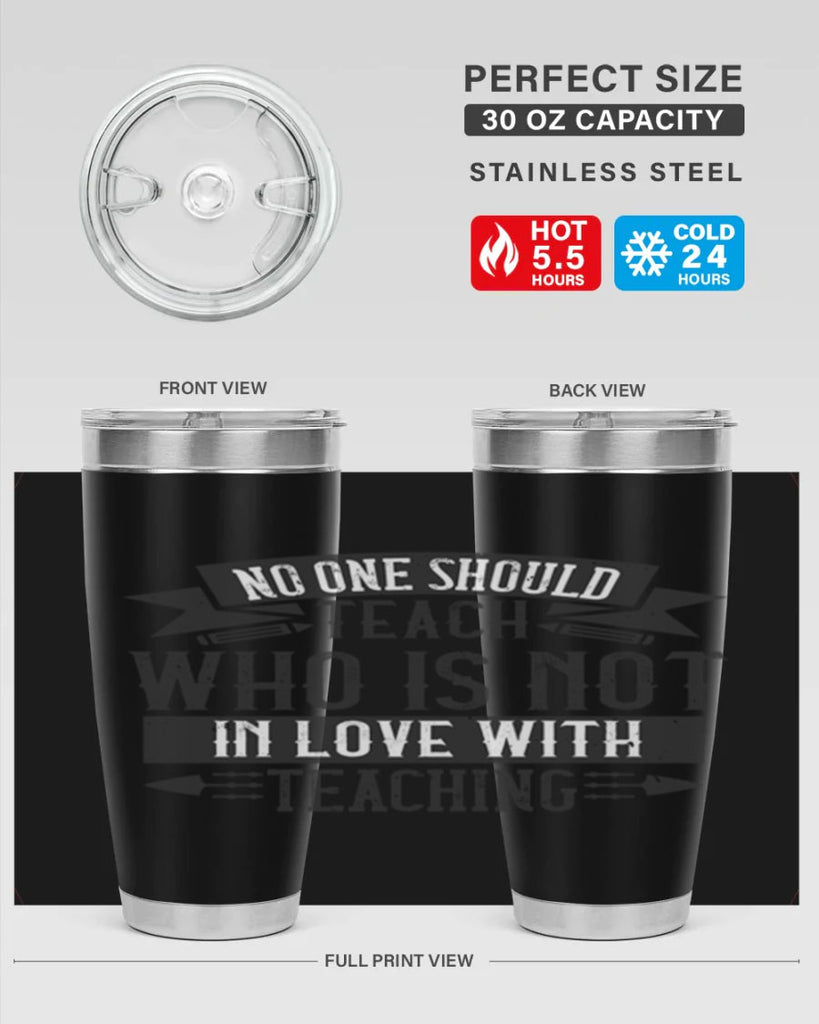 No one should teach who is not in love with teaching Style 91#- teacher- tumbler