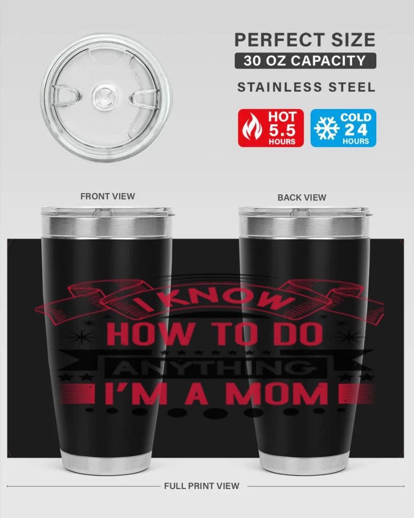 i know how to do anything im a mom 62#- mothers day- Tumbler