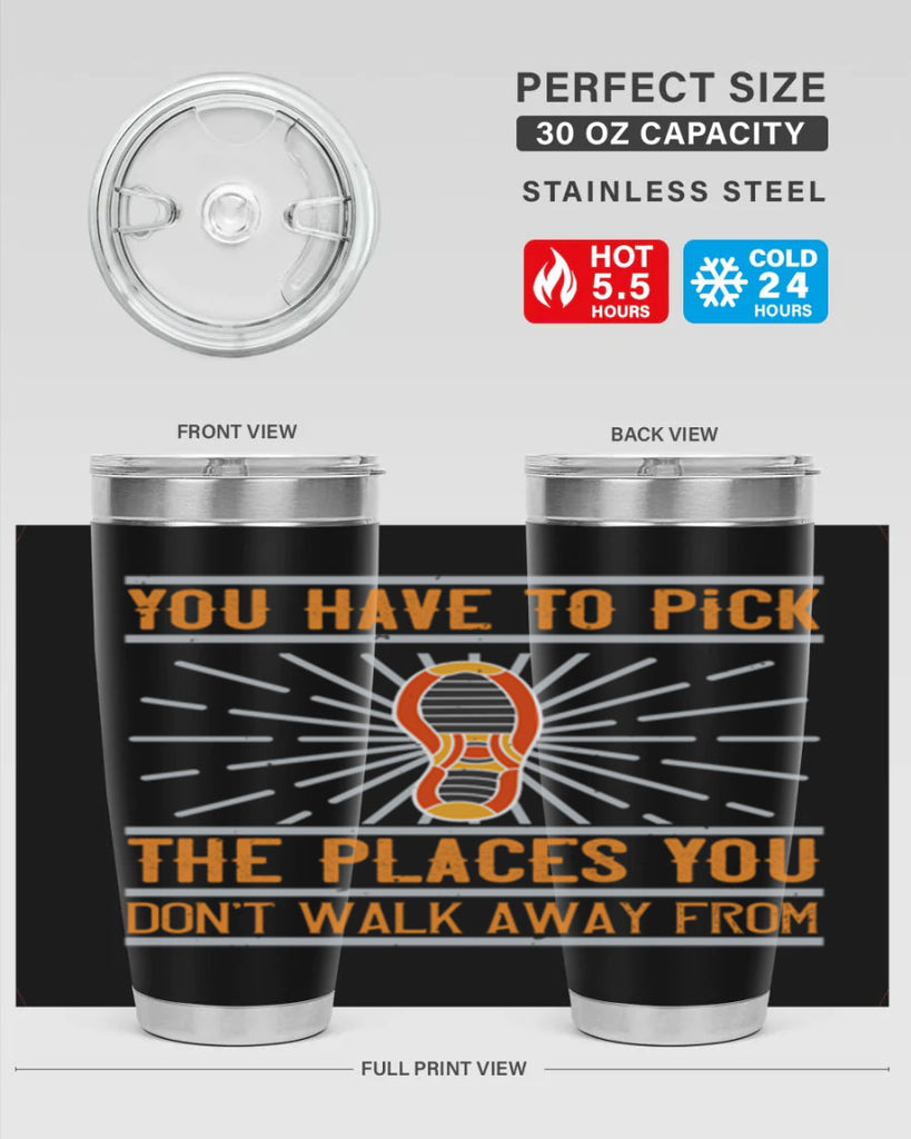 you have to pick the places you dont walk away from 1#- walking- Tumbler