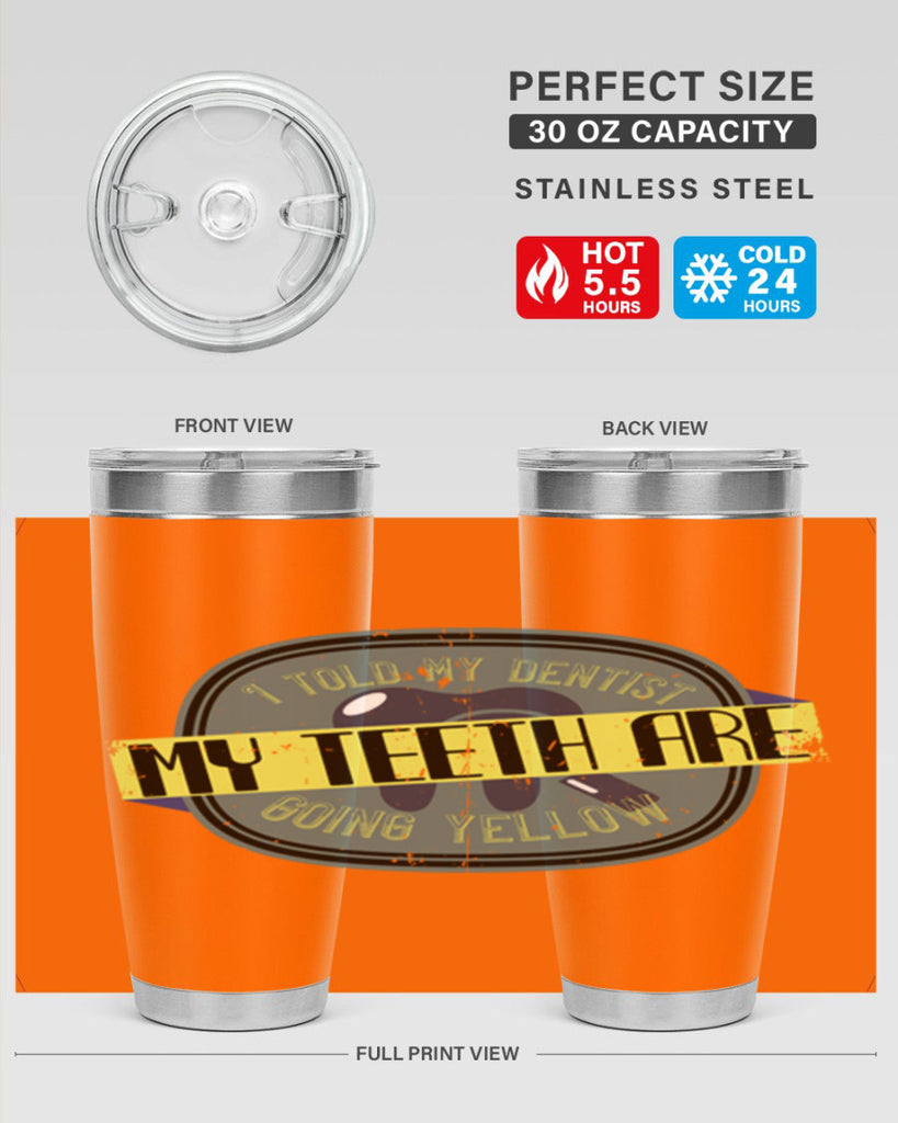 I told my dentist my teeth are going yellow Style 35#- dentist- tumbler