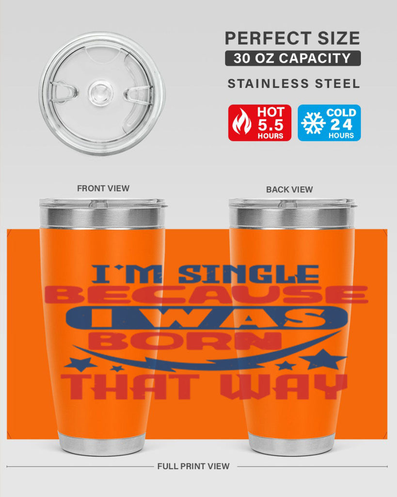 Im single because i was born that way Style 16#- Fourt Of July- Tumbler