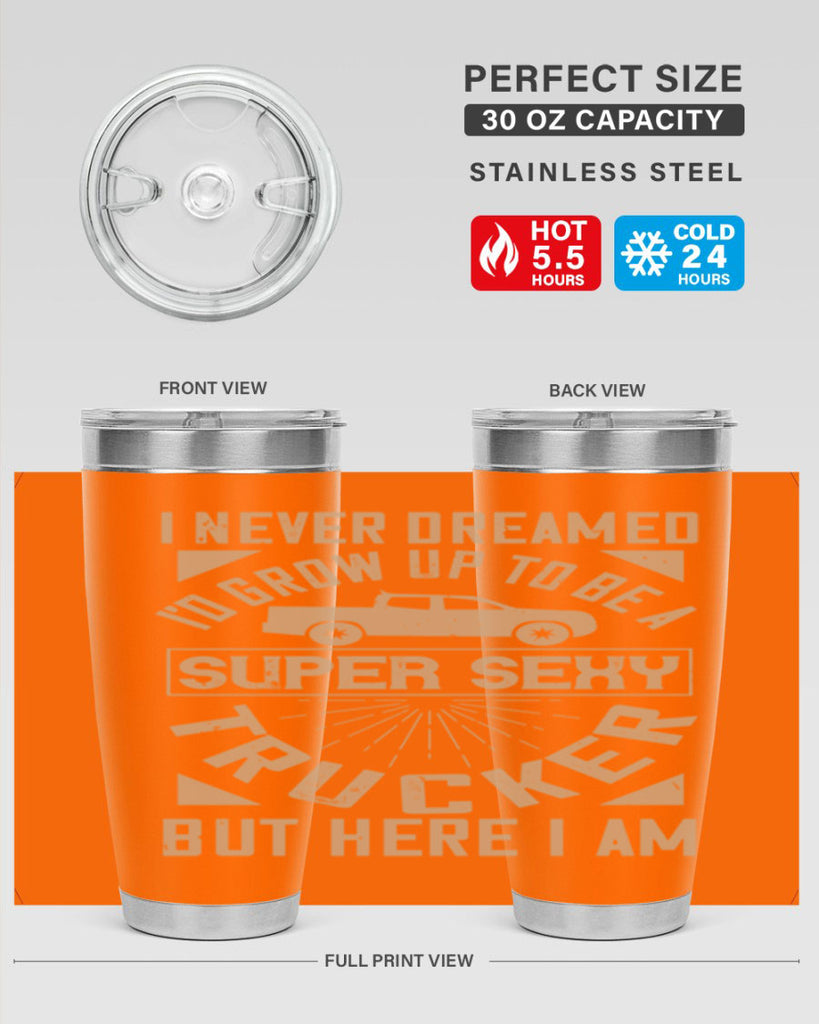 i never dreamed i’ grow up to be a super sexy trucker but here i am Style 41#- truck driver- tumbler