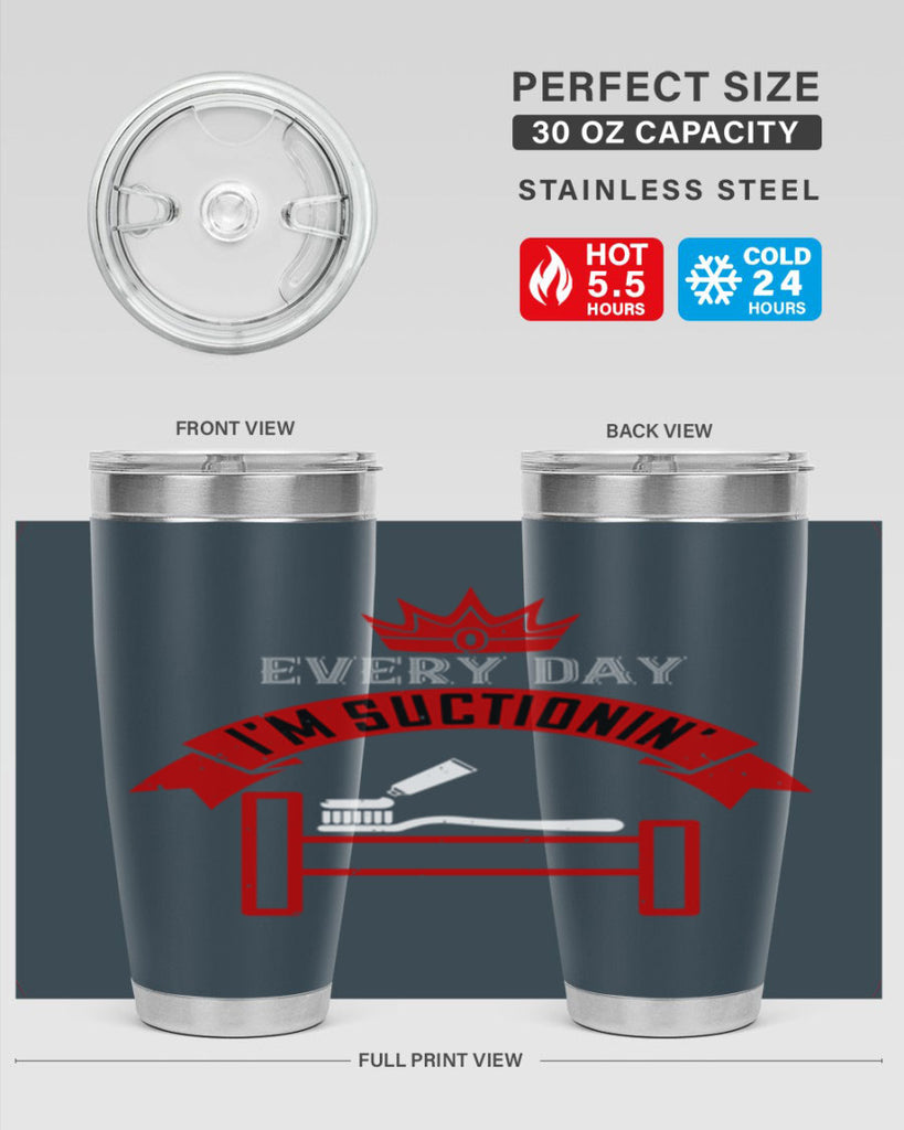 Every day im suctionin Style 41#- dentist- tumbler