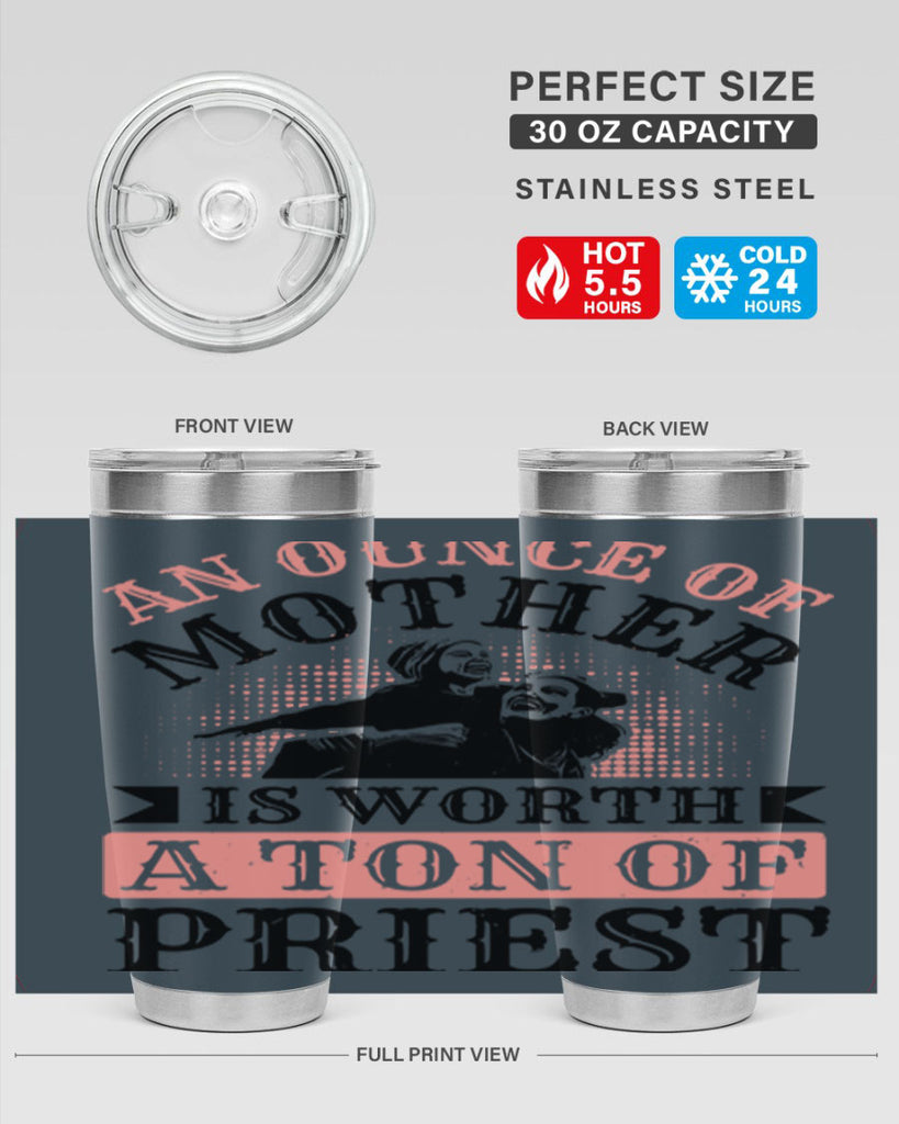 an ounce of mother is worth a ton of priest 1#- mothers day- Tumbler