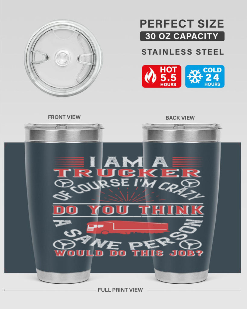 i am a trucker of course im crazy do z Style 46#- truck driver- tumbler