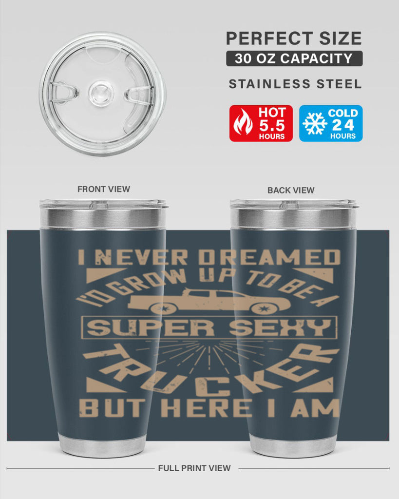 i never dreamed i’ grow up to be a super sexy trucker but here i am Style 41#- truck driver- tumbler