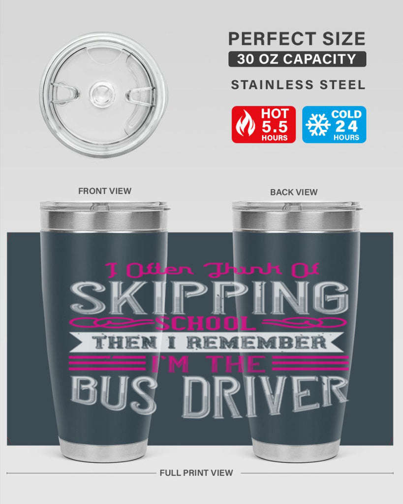 i often think of skipping school then i remember I’m the bus driver Style 27#- bus driver- tumbler