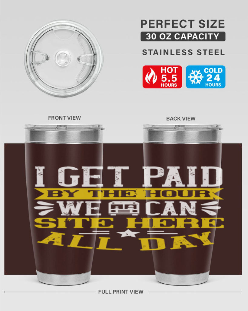 I GET PAID BY THE HOUR WE CAN SITE HERE ALL DAY Style 32#- bus driver- tumbler