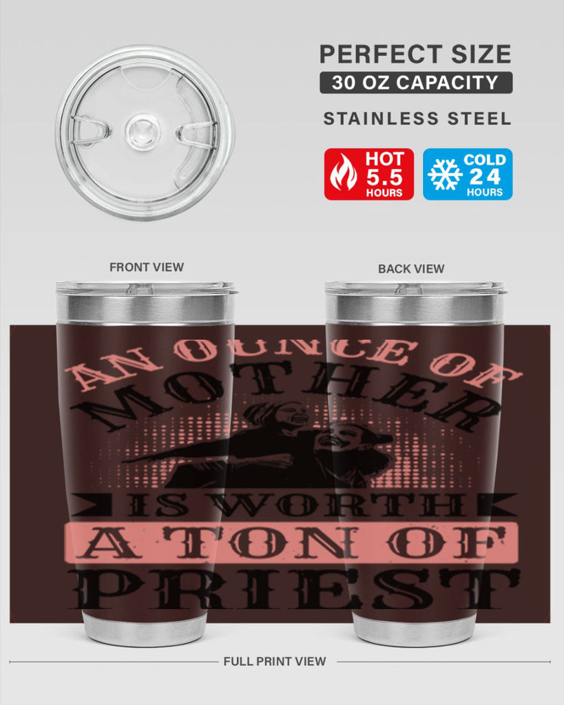 an ounce of mother is worth a ton of priest 1#- mothers day- Tumbler