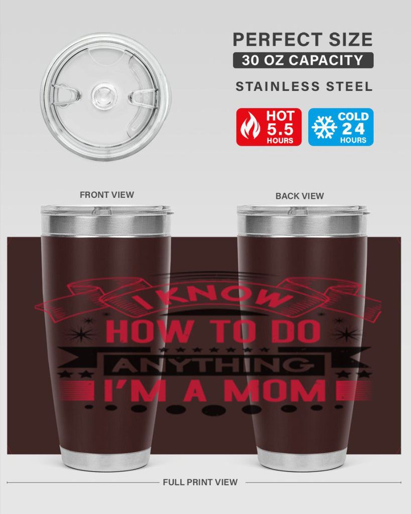 i know how to do anything im a mom 62#- mothers day- Tumbler