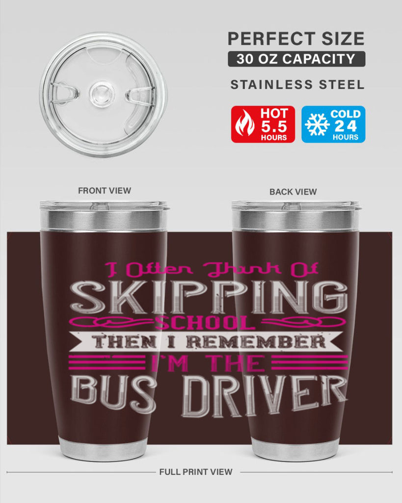 i often think of skipping school then i remember I’m the bus driver Style 27#- bus driver- tumbler