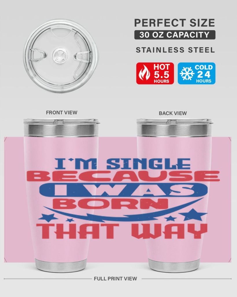 Im single because i was born that way Style 16#- Fourt Of July- Tumbler