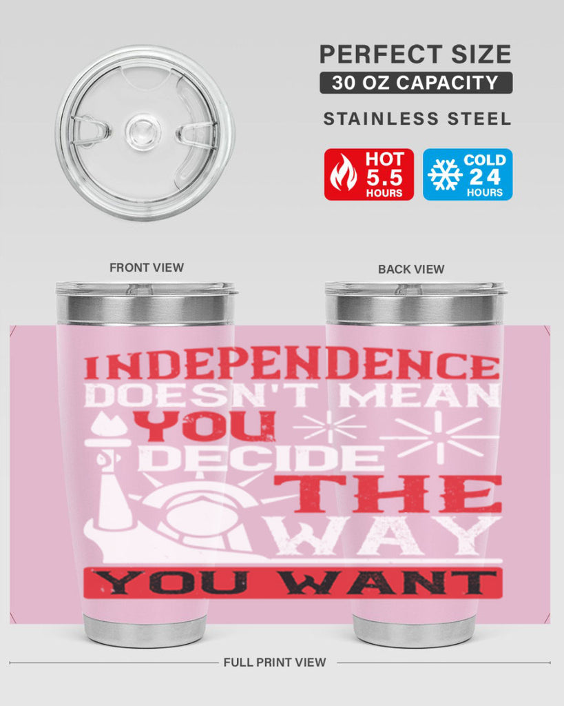 Independence doesnt mean you decide the way you want Style 120#- Fourt Of July- Tumbler
