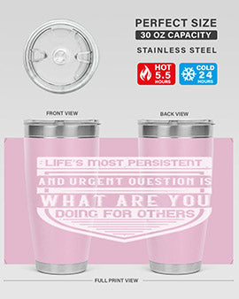 Life’s most persistent and urgent question is what are you doing for others Style 41#- volunteer- Tumbler