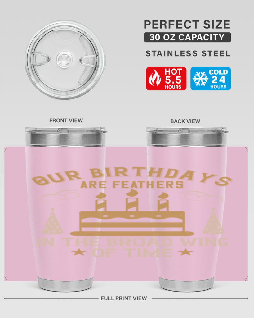 Our birthdays are feathers in the broad wing of time Style 47#- birthday- tumbler