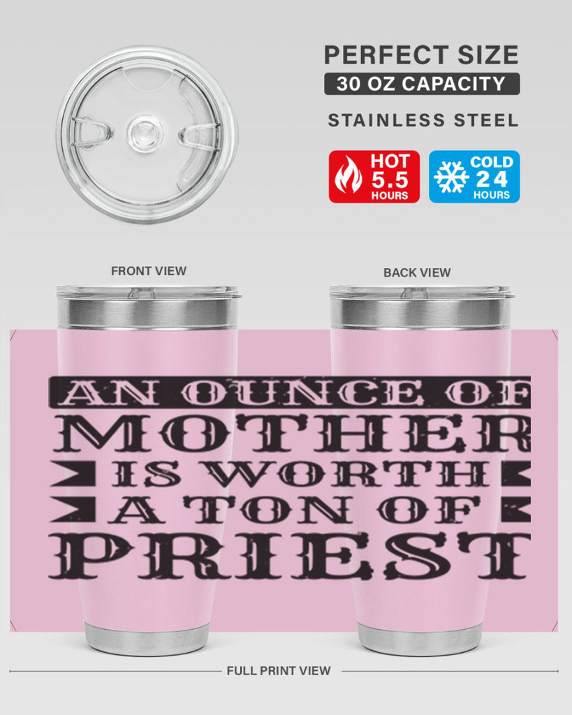 an ounce of mother is worth a ton of priest 97#- mothers day- Tumbler