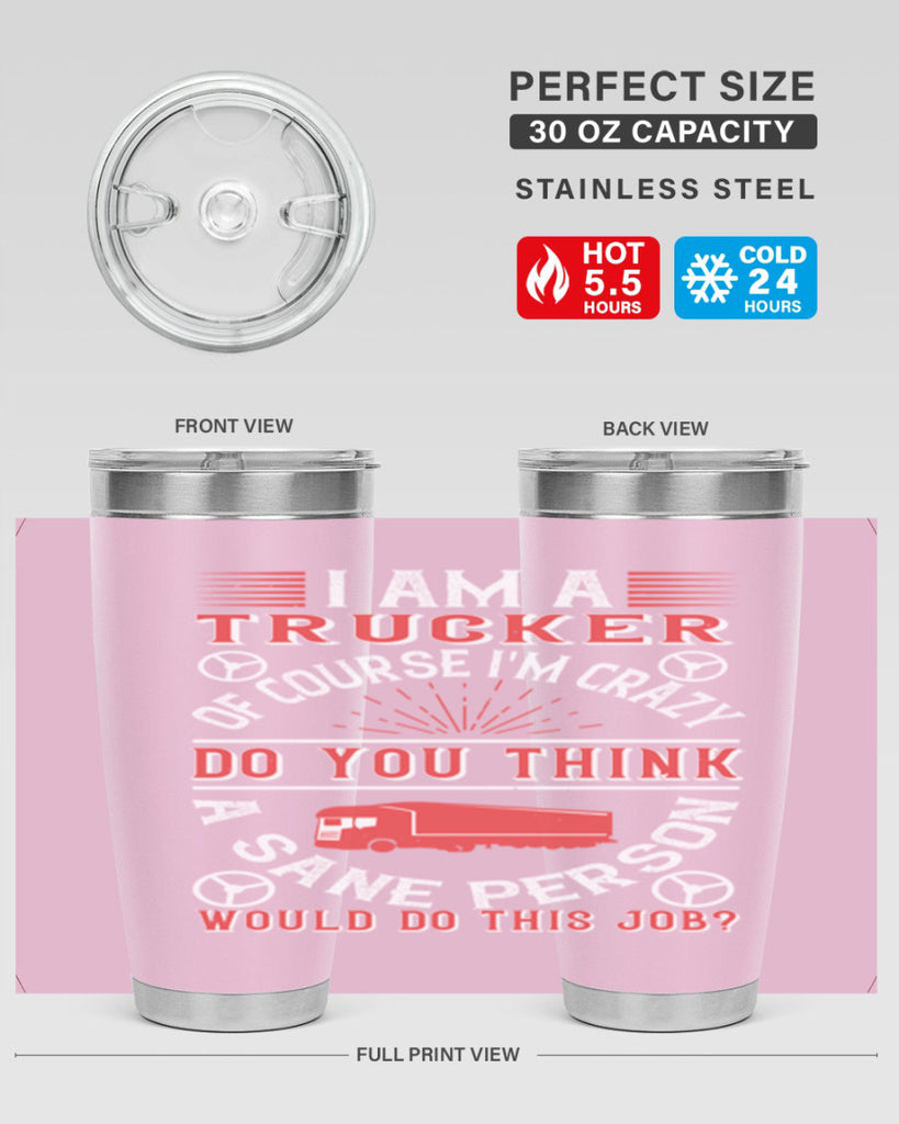 i am a trucker of course im crazy do z Style 46#- truck driver- tumbler
