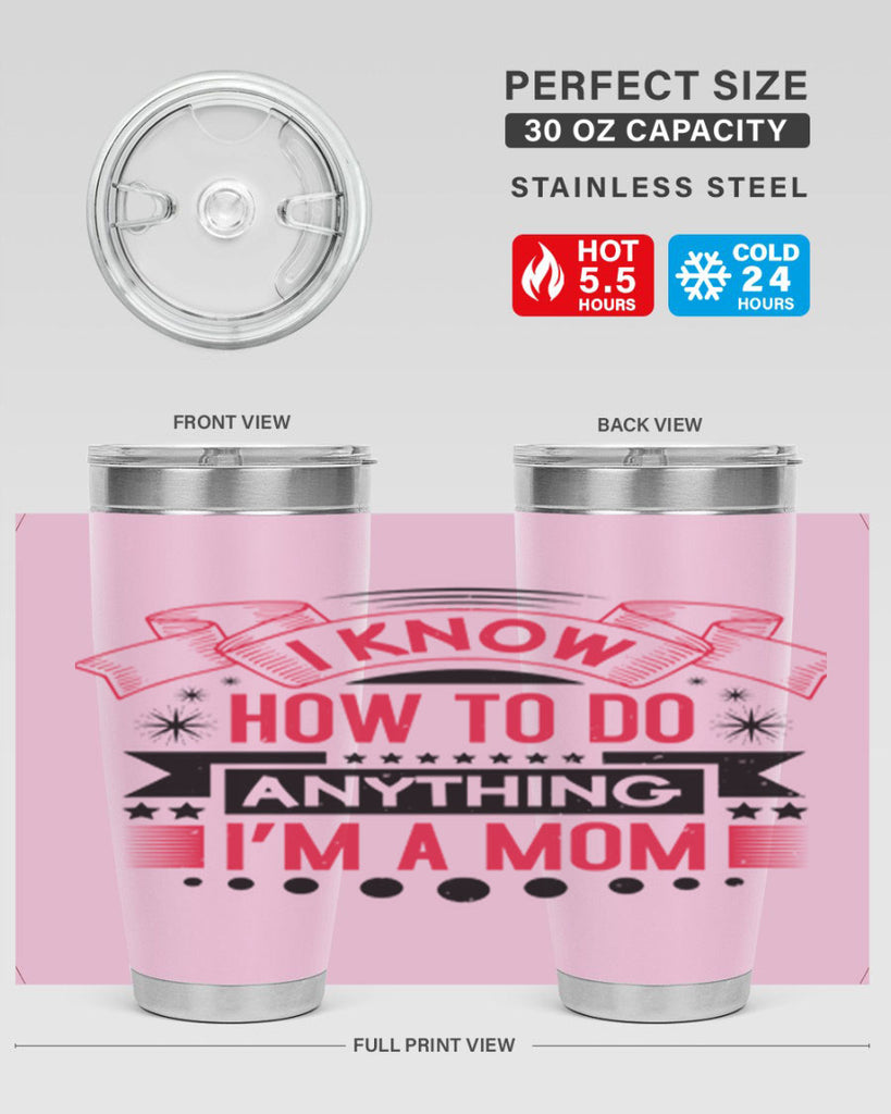 i know how to do anything im a mom 62#- mothers day- Tumbler